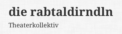 die rabtaldirndln | Theaterkollektiv